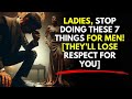 Ladies, STOP Doing These 7 Things for Men! [ They’ll Lose Respect For You ]
