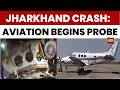 Ranchi-Delhi Air Ambulance Crash: Aviation Watchdog Begins Probe | India Today News