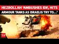 Hezbollah’s SURPRISE Attack On Israeli Troops; Decimate IDF Tanks; ‘Forced To Retreat…’ | Watch