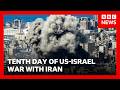 US-Israel war with Iran enters its 10th day | BBC News