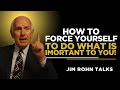 FORCE YOURSELF TO DO WHAT IS IMPORTANT ONLY | Jim Rohn | Motivation Speech