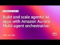 Build and scale agentic AI apps with Amazon Aurora: Multi-agent orchestration | Databases for AI