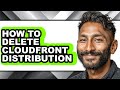 How to Delete Cloudfront Distribution - Full Guide