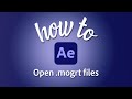 How to open .mogrt files in Adobe After Effects