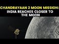 Chandrayaan 2 Moon Mission: India reaches closer to the moon | NewsX