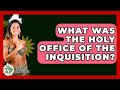 What Was The Holy Office Of The Inquisition? - History Of Latin Cultures
