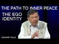 Ego Identity \u0026 The Path To Inner Peace, with Eckhart Tolle