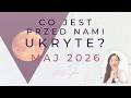Co jest przed nami ukryte? Maj 2026, wszystkie znaki