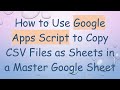 How to Use Google Apps Script to Copy CSV Files as Sheets in a Master Google Sheet