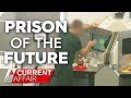 Exclusive look inside the jail of the future | A Current Affair Australia 2018
