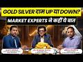 Gold Silver Price Up or Down? Experts Ajay Kedia, Sharad Kohli \u0026 Anuj Gupta