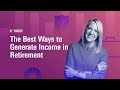 The Best Ways to Generate Income in Retirement