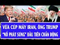 Quốc tế hôm nay 12/1: Vừa cúp máy Iran, ông Trump “nổ phát súng” đầu tiên chấn động