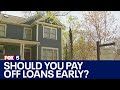 I-Team: The pros and cons of paying off loans early
