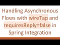 Handling Asynchronous Flows with wireTap and requiresReply=false in Spring Integration
