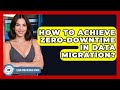 How To Achieve Zero-downtime In Data Migration? - Legal And HR SaaS Stack