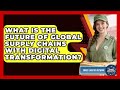 What Is the Future of Global Supply Chains With Digital Transformation?