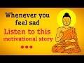 Whenever you feel sad, listen to this story | motivational story