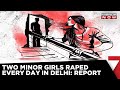 Two Minors Raped Every Day in Delhi | Capital Remains Most Unsafe For Women, Mumbai Ranks Second