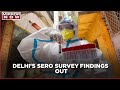 Delhi: 5th SERO Survey initial reports out; 60% SERO positivity found in one district