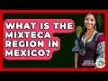 What Is The Mixteca Region In Mexico? - History Of Latin Cultures