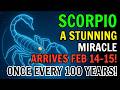 SCORPIO ♏ THIS OCCURS JUST ONCE EVERY 100 YEARS! 🌟 A STUNNING MIRACLE HITS FEB 14–15! 🔥