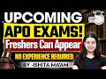 UPCOMING APO EXAMS ! FRESHERS CAN APPLY | NO EXPERIENCE REQUIRED ! BY- ISHITA MA’AM