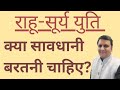 राहु और सूर्य युति में क्या सावधानी बरतनी चाहिए और कैसे ग्रहण विचार को सही से समझे तथा क्या करें।