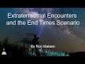 Extraterrestrial Encounters \u0026 the End Times Scenario