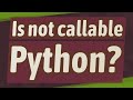 Is not callable Python?