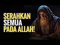 Serahkan Semuanya Pada Allah | Kunci Tawakal, Ikhlas dan Hidup Tenang 