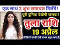 19 अप्रैल तुला राशि, 5 सबसे बड़ी खुशखबरी मिलेगी, Tula Rashi, चमकेगी किस्मत!Tularashi #tularashifal