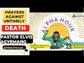 🔥 PRAYERS AGAINST UNTIMELY DEATH PASTOR ELVIS AGYEMANG ALPHA HOUR