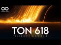 The Darkness That Swallows the Universe : TON 618 (The Largest Black Hole)