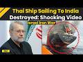 Iran Israel War: Thai Cargo Ship Sailing To India Destroyed In Strait Of Hormuz, Shocking Video Out