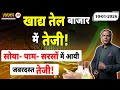 खाद्य तेल बाजार में जबरदस्त तेजी! सोया–पाम–राइस ऑयल ने पकड़ी रफ्तार | Edible Oil Market Big Update