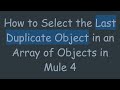 How to Select the Last Duplicate Object in an Array of Objects in Mule 4