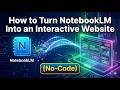 How to Turn NotebookLM Into an Interactive Website (No-Code)