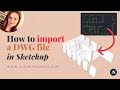 How to import a DWG file into Sketchup