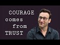 Courage Comes From Trust | Simon Sinek