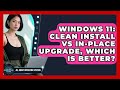 Windows 11: Clean Install Vs In-place Upgrade, Which Is Better? - All About Operating Systems