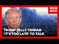 Trump tells Iran it's 'too late' to talk as Israel launches strikes on Beirut and Tehran | BBC News