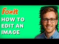 How to Edit an Image in Foxit PDF Editor [2026 Full Guide]
