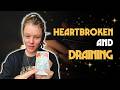 HEARTBROKEN \u0026 DRAINING: \