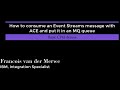 How to consume an Event Stream message in ACE, and then put it on MQ