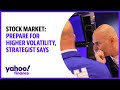 Stock market: Prepare for higher volatility, strategist says