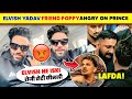 OMG!🤯 Elvish Yadav FRIEND Poppy Bhai ANGRY REPLY To Prince Narula \u0026 Maxtern😡| Rajat Dalal Vs Prince