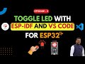 Toggle LED with ESP32 | ESP-IDF \u0026 VS CODE Tutorial -  Episode 2
