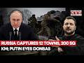 Russia Captures 12 Towns, 200 Square Kms, Putin Eyes Donbas Ahead Of Ceasefire Talks | Watch