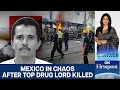 Mexico: Top Drug Lord El Mencho's Killing Sparks Violence | Vantage With Palki Sharma